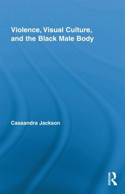 Front cover_Violence, Visual Culture, and the Black Male Body