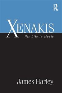 Xenakis: His Life in Music