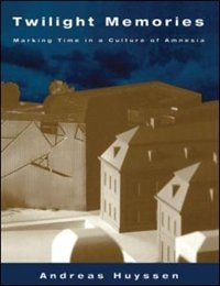 Twilight Memories: Marking Time in a Culture of Amnesia