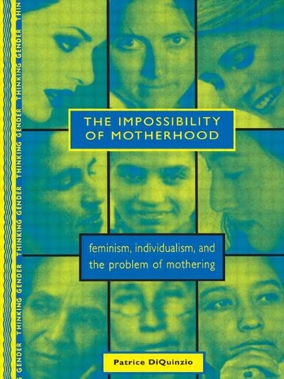 The Impossibility of Motherhood: Feminism, Individualism and the Problem of Mothering