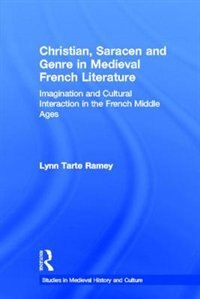 Christian, Saracen and Genre in Medieval French Literature: Imagination and Cultural Interaction in the French Middle Ag: Imagination and Cultural Interaction in the French Middle Ages