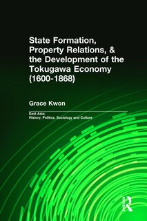 Couverture_State Formation, Property Relations, And The Development Of The Tokugawa Economy (1600-1868)