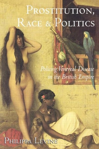 Prostitution, Race and Politics: Policing Venereal Disease in the British Empire