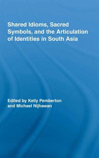 Front cover_Shared Idioms, Sacred Symbols, And The Articulation Of Identities In South Asia