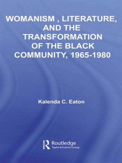 Couverture_Womanism, Literature, And The Transformation Of The Black Community, 1965-1980