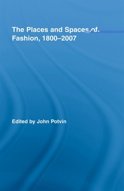 Couverture_The Places and Spaces of Fashion, 1800-2007