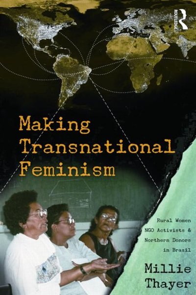 Making Transnational Feminism: Rural Women, NGO Activists, and Northern Donors in Brazil