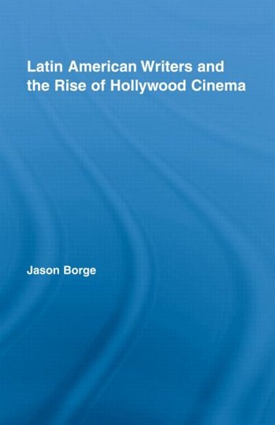 Front cover_Latin American Writers and the Rise of Hollywood Cinema