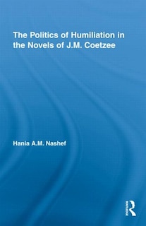 Front cover_The Politics of Humiliation in the Novels of J.M. Coetzee
