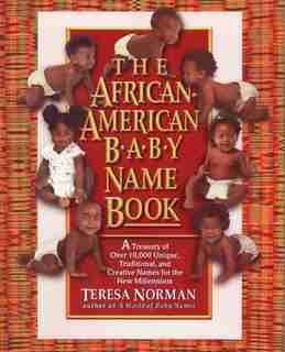 The African-american Baby Name Book: A Treasury Of Over 10,000 Unique, Traditional, And Creative Names For The New Millennium by Teresa Norman