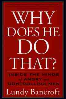 Why Does He Do That?: Inside The Minds Of Angry And Controlling Men by Lundy Bancroft