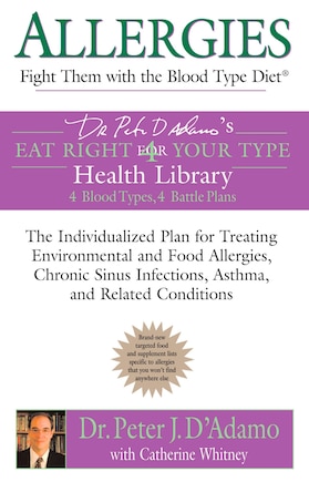 Allergies: Fight them with the Blood Type Diet: The Individualized Plan for Treating Environmental and Food Allergies, Chronic Sinus Infections, Asthma and Related Conditions