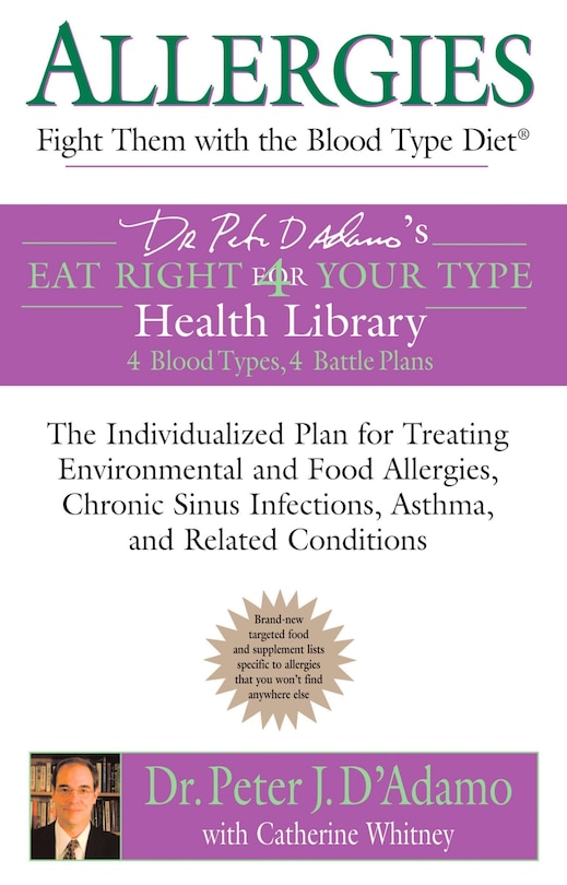 Allergies: Fight them with the Blood Type Diet: The Individualized Plan for Treating Environmental and Food Allergies, Chronic Sinus Infections, Asthma and Related Conditions