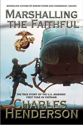 Marshalling The Faithful: The Marines' First Year In Vietnam