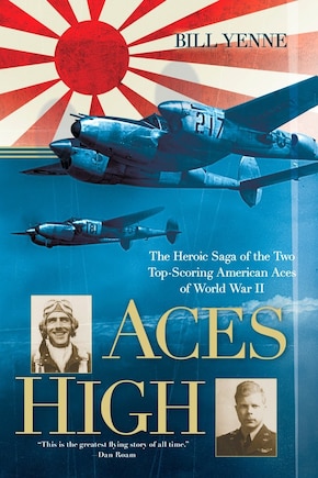 Aces High: The Heroic Saga Of The Two Top-scoring American Aces Of World War Ii