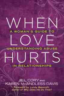 When Love Hurts: A Woman's Guide To Understanding Abuse In Relationships by Jill Cory