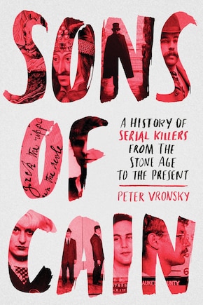 Sons Of Cain: A History Of Serial Killers From The Stone Age To The Present