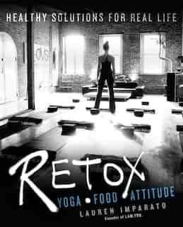 Retox: Yoga*food*attitude Healthy Solutions For Real Life by Lauren Imparato