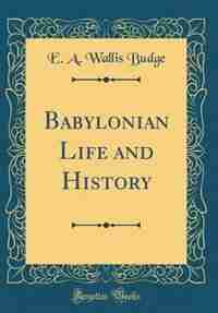Babylonian Life and History (Classic Reprint) de E. A. Wallis Budge