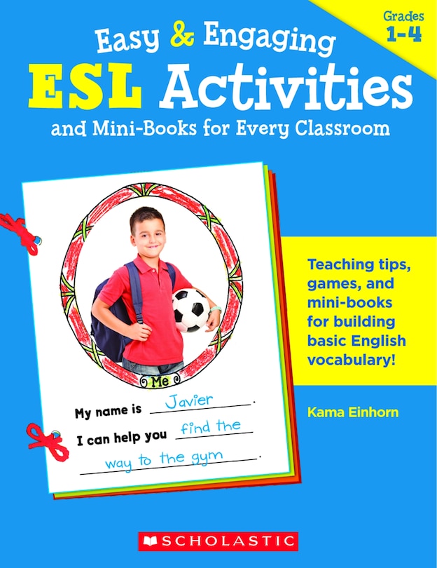 Easy and Engaging ESL Activities and Mini-Books for Every Classroom: Terrific Teaching Tips, Games, Mini-Books & More to Help New Students from Every Nation Build Basic