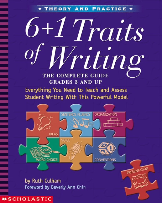 The 6 + 1 Traits of Writing: Everything You Need To Teach And Assess Student Writing With This Powerful Model