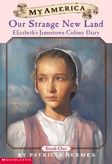 Front cover_Our Strange New Land: Elizabeth's Jamestown Colony Diary, Book One (My America)