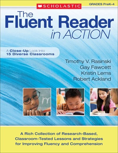 The Fluent Reader In Action: Grades Prek-4: A Rich Collection Of Research-based, Classroom-tested Lessons And Strategies For Improving Fluency