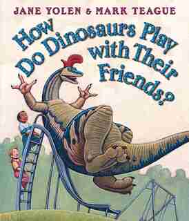 How Do Dinosaurs Play With Their Friends? by Jane Yolen