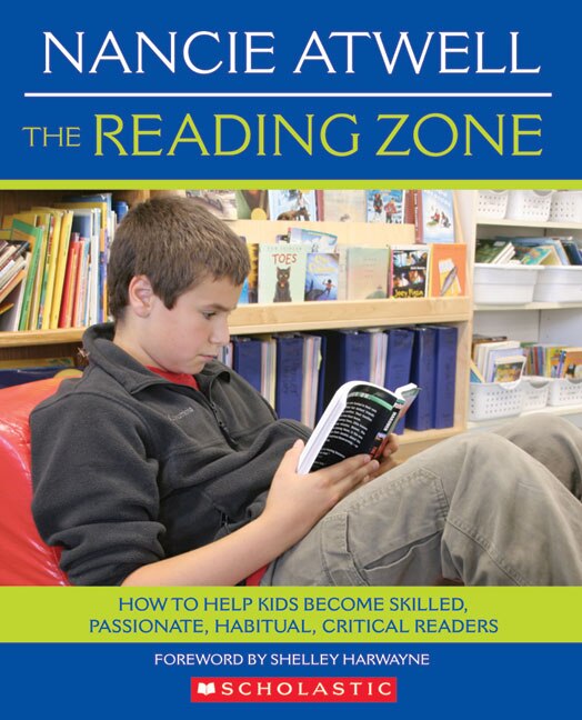 Reading Zone: How to Help Kids Become Skilled, Passionate, Habitual, Critical Readers