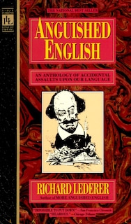 Anguished English: An Anthology Of Accidental Assualts Upon Our Language