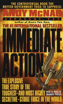 Immediate Action: The Explosive True Story Of The Toughest--and Most Highly Secretive--strike Forc E In The World