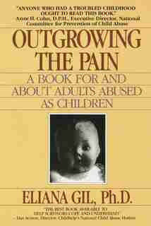 Outgrowing The Pain: A Book For And About Adults Abused As Children by Eliana Gil