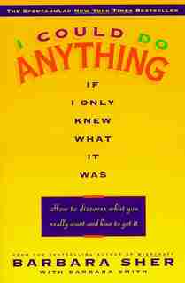 I Could Do Anything If I Only Knew What It Was: How To Discover What You Really Want And How To Get It by Barbara Sher