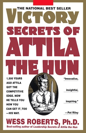 Victory Secrets Of Attila The Hun: 1,500 Years Ago Attila Got The Competitive Edge. Now He Tells You How You Can Get It, Too--his Way