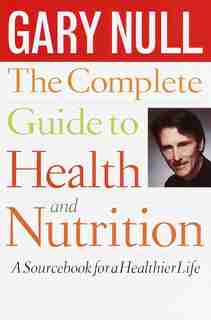 The Complete Guide To Health And Nutrition: A Sourcebook For A Healthier Life de Gary Null