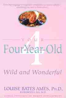 Your Four-year-old: Wild And Wonderful by Louise Bates Ames