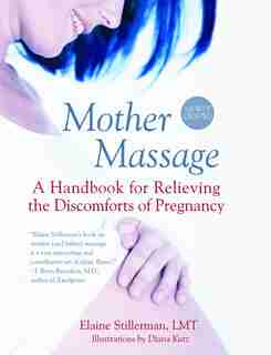 Mother Massage: A Handbook For Relieving The Discomforts Of Pregnancy by Elaine Stillerman