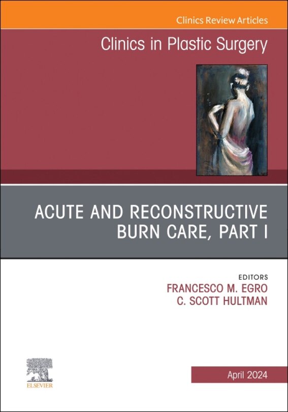 Front cover_Acute and Reconstructive Burn Care, Part I, An Issue of Clinics in Plastic Surgery
