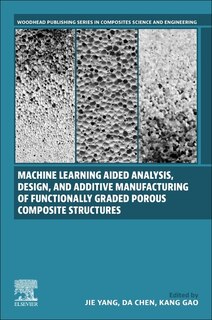 Front cover_Machine Learning Aided Analysis, Design, and Additive Manufacturing of Functionally Graded Porous Composite Structures