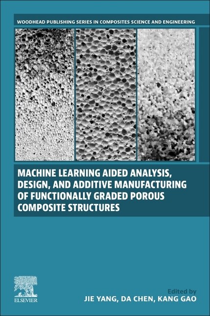 Front cover_Machine Learning Aided Analysis, Design, and Additive Manufacturing of Functionally Graded Porous Composite Structures