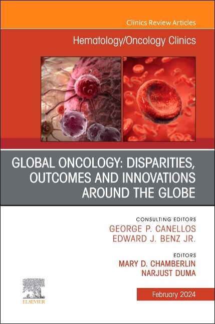 Global Oncology: Disparities, Outcomes and Innovations Around the Globe, An Issue of Hematology/Oncology Clinics of North America, 1e