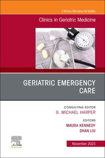 Geriatric Emergency Care, An Issue of Clinics in Geriatric Medicine