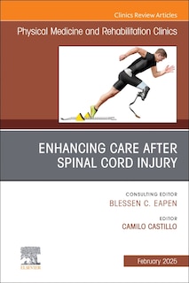 Front cover_Enhancing Care After Spinal Cord Injury, An Issue of Physical Medicine and Rehabilitation Clinics of North America