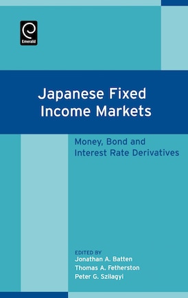 Japanese Fixed Income Markets: Money, Bond And Interest Rate Derivatives