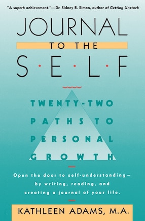 Journal to the Self: Twenty-Two Paths to Personal Growth - Open the Door to Self-Understanding by Writing, Reading, and Creating a Journal of Your Life