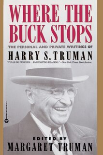 Where The Buck Stops: The Personal and Private Writings of Harry S. Truman