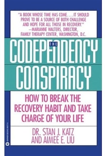 Codependency Conspiracy: How to Break the Recovery Habit and Take Charge ofYour Life