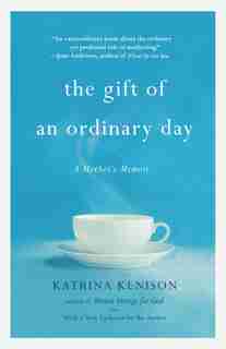 The Gift Of An Ordinary Day: A Mother's Memoir by Katrina Kenison