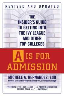 A Is for Admission: The Insider's Guide To Getting Into The Ivy League And Other Top Colleges