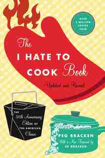 The I Hate To Cook Book: 50th Anniversary Edition by Peg Bracken